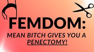 MEAN FEMDOM: PENECTOMY WITH A BITCH