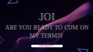 Are you ready to cum on my terms?