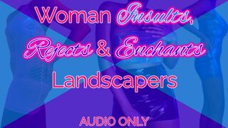 Woman Insults, Rejects & Enchants Landscapers
