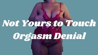 Not Yours to Touch | Orgasm Denial