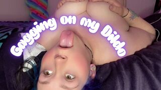 Gagging on my Dildo