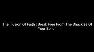 The Illusion Of Faith : Break Free From The Shackles Of Religion AUDIO ONLY