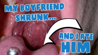 My boyfriend shrunk and I ate HIM