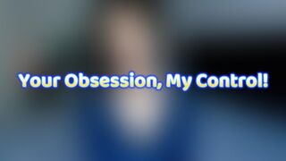 Your Obsession, My Control