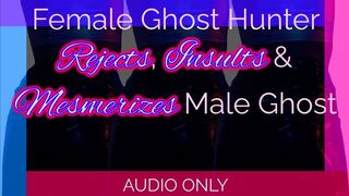 Female Ghost Hunter Rejects, Insults & Mesmerizes Male Ghost