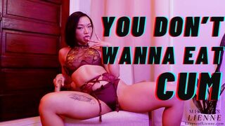YOU DON'T WANNA EAT CUM