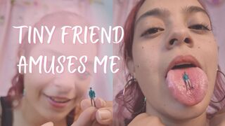 TINY FRIEND AMUSES ME