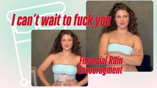 I can't wait to fuck you financially