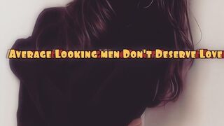 Average Looking Men Don't Deserve Love