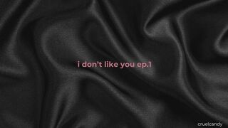 I Don’t Like You Ep 1 – Your Name Feels Gross In My Mouth (Verbal Humiliation)