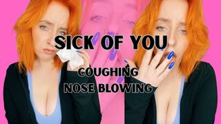 Sick of you - coughing fetish + nose blowing