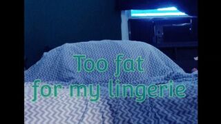 Too fat for my lingerie