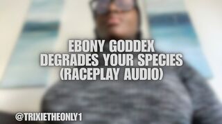 Ebony Goddex Degrades Your Species! (Raceplay audio)