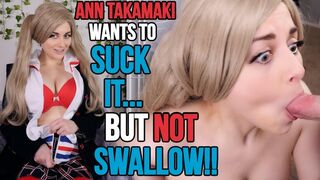 ANN TAKAMAKI WANTS TO SUCK IT BUT NOT SWALLOW 4K - ELLIE IDOL