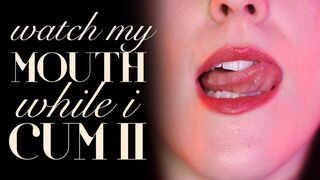 Watch My Mouth While I Cum II