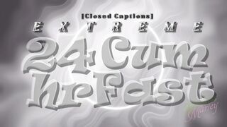 EXTREME 24hr Cum Fast [closed captions]