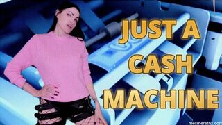 JUST A CASH MACHINE