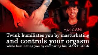 Twink humiliates you by masturbating and controls your orgasm while humiliating you by comparing his GIANT COCK