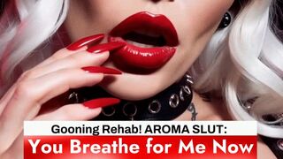 Gooning Rehab! AROMA SLUT
