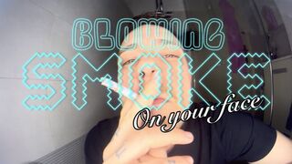 Blowing smoke in your face