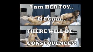 She Has Made Me Her Toy and if I Cum There Will Be CONSEQUENCES
