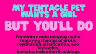 SISSIFICATION: My Tentacle Pet Wants a Girl.....But You'll Do!
