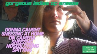 CAUGHT ON CAMERA: DONNA'S BIG HOME SNEEZES! DONNA SNEEZE, SNEEZING AND NOSEBLOWING AND SPITTING! CELEBRATING OVER 17 YEARS OF BEAUTIFUL WOMEN! WMV FOOTAGE