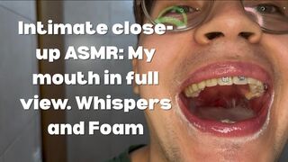 Intimate Close-Up ASMR: My mouth in full view. Whispers and Foam