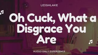 Oh Cuck, What A Disgrace You Are - Audio Only Cuckold Experience with LeighLake