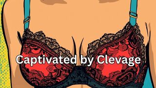 You become captivated by breasts