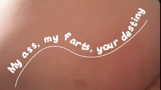 My ass, my farts, your destiny