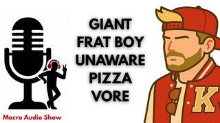 Giant Frat Bro Unaware Pizza Vore