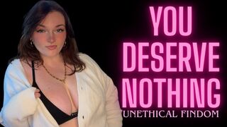 You Deserve Nothing - Unethical Findom Gaslight Manipulation Homewreck Financial Domination Goddess Worship Loser Verbal Humiliation