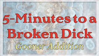 5 minutes to a Broken Dick