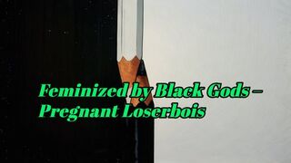 Feminized by Black Gods – Pregnant Loserbois