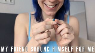 My friend shrunk himself for me