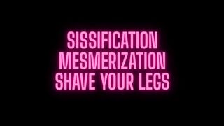 Sissification Mesmerization: Shave Your Legs
