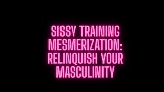 Sissification Mesmerization: Relinquish Your Masculinity