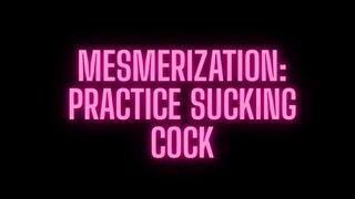 Mesmerization: Practice Sucking Cock