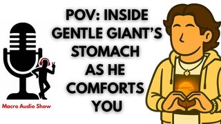 POV: Gentle Giant Boyfriend Swallows & Comforts You
