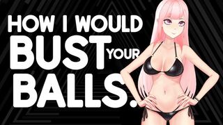 How I Would Bust Your Balls