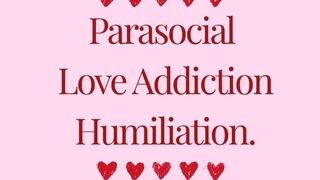 Parasocial Love Addiction Humiliation.