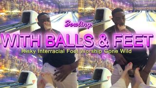 Bowling with Balls... and Feet: Risky Interracial Foot Worship Gone Wild! - Ft Tastie Feet & Elitefeetstreet - 4K