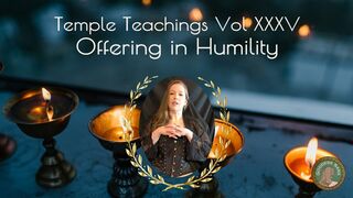 Temple Teachings Vol XXXV: Offering in Humility
