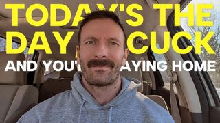 Today's The Day Cuck and You're Staying Home