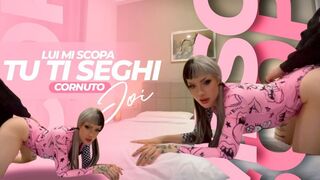 Lui Mi Scopa, Tu Ti Seghi, Cornuto JOI ITA