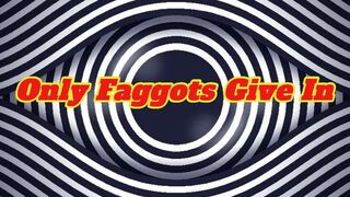 Only Faggots Give In