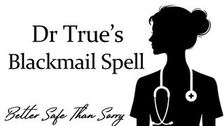 Dr True's Blackmail Spell (Better safe than Sorry)