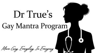 Dr. True's Gay Reinforcement Mantra's