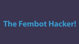 The Fembot Hacker!